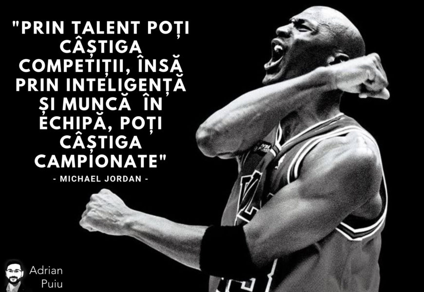 Prin talent poti castiga competitii, insa prin inteligenta si munca in echipa, poti castiga campionate. - Micharel Jordan